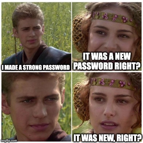 Star Wars Anakin and Padmé meme: "I made a strong password" / "It was a new password right?" / silent stare / "It was new, right?"