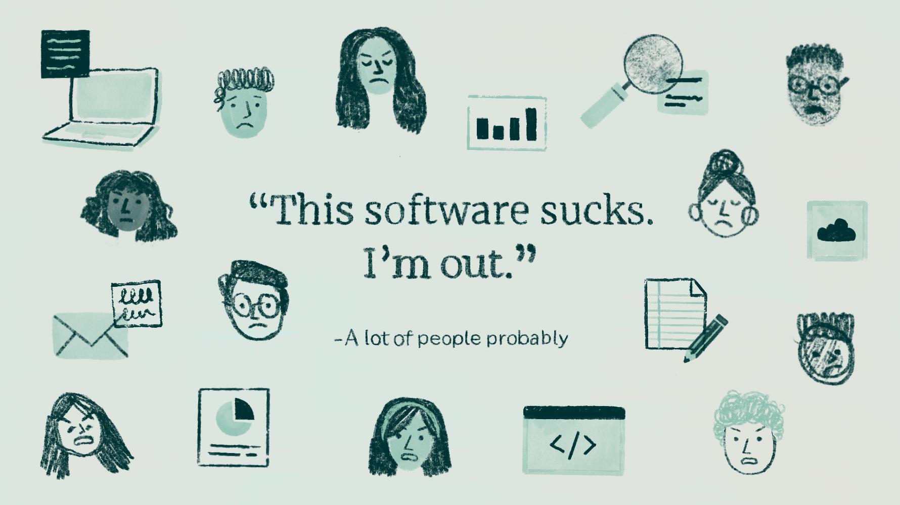 Graphic with frustrated, scowling faces and document, chart, and code icons arranged around the quote "This software sucks. I'm out." — A lot of people probably